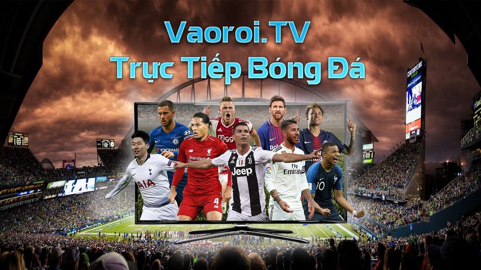 Xem trực tiếp bóng đá dễ dàng nhất tại Vào Rồi TV